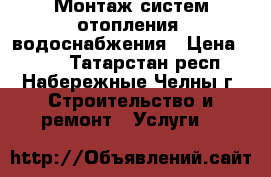 Монтаж систем отопления, водоснабжения › Цена ­ 250 - Татарстан респ., Набережные Челны г. Строительство и ремонт » Услуги   